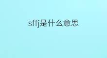 sffj是什么意思 sffj的中文翻译、读音、例句