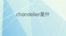 chandelier是什么意思 chandelier的中文翻译、读音、例句