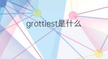 grottiest是什么意思 grottiest的中文翻译、读音、例句