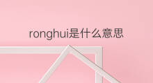ronghui是什么意思 ronghui的中文翻译、读音、例句