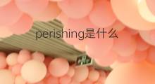 perishing是什么意思 perishing的中文翻译、读音、例句