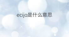 ecija是什么意思 ecija的中文翻译、读音、例句