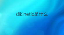dikinetic是什么意思 dikinetic的中文翻译、读音、例句