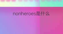 nonheroes是什么意思 nonheroes的中文翻译、读音、例句