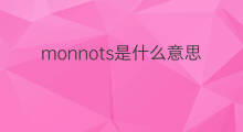 monnots是什么意思 monnots的中文翻译、读音、例句