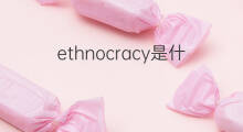 ethnocracy是什么意思 ethnocracy的中文翻译、读音、例句