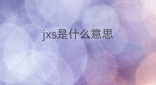 jxs是什么意思 jxs的中文翻译、读音、例句