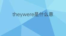 theywere是什么意思 theywere的中文翻译、读音、例句