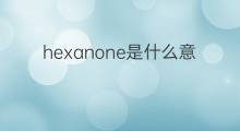 hexanone是什么意思 hexanone的中文翻译、读音、例句