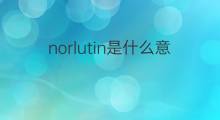 norlutin是什么意思 norlutin的中文翻译、读音、例句