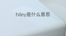 hiley是什么意思 英文名hiley的翻译、发音、来源