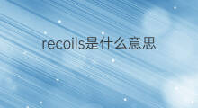 recoils是什么意思 recoils的中文翻译、读音、例句