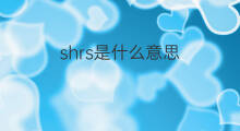 shrs是什么意思 shrs的翻译、读音、例句、中文解释
