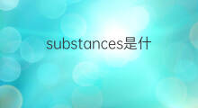 substances是什么意思 substances的翻译、读音、例句、中文解释