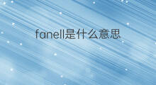 fanell是什么意思 fanell的翻译、读音、例句、中文解释