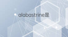 alabastrine是什么意思 alabastrine的翻译、读音、例句、中文解释