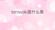 taniwaki是什么意思 taniwaki的翻译、读音、例句、中文解释