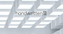 handwritten是什么意思 handwritten的翻译、读音、例句、中文解释