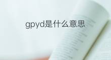 gpyd是什么意思 gpyd的翻译、读音、例句、中文解释