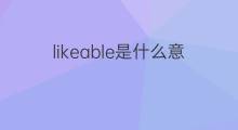 likeable是什么意思 likeable的翻译、读音、例句、中文解释