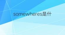 somewheres是什么意思 somewheres的翻译、读音、例句、中文解释