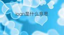 ioan是什么意思 英文名ioan的翻译、发音、来源