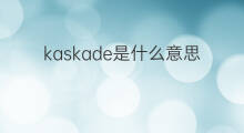 kaskade是什么意思 kaskade的翻译、读音、例句、中文解释