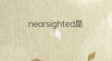 nearsighted是什么意思 nearsighted的翻译、读音、例句、中文解释