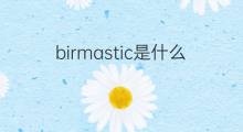 birmastic是什么意思 birmastic的翻译、读音、例句、中文解释