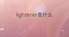 lightener是什么意思 lightener的翻译、读音、例句、中文解释