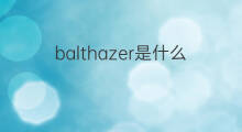 balthazer是什么意思 balthazer的中文翻译、读音、例句