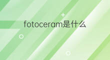 fotoceram是什么意思 fotoceram的中文翻译、读音、例句