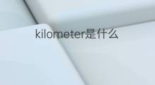 kilometer是什么意思 kilometer的中文翻译、读音、例句
