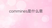 commines是什么意思 commines的中文翻译、读音、例句