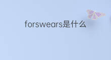 forswears是什么意思 forswears的中文翻译、读音、例句