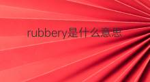 rubbery是什么意思 rubbery的中文翻译、读音、例句
