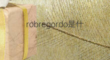 robregordo是什么意思 robregordo的中文翻译、读音、例句