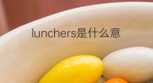 lunchers是什么意思 lunchers的中文翻译、读音、例句