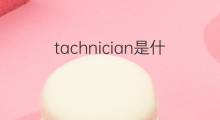 tachnician是什么意思 tachnician的中文翻译、读音、例句