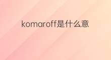 komaroff是什么意思 komaroff的中文翻译、读音、例句
