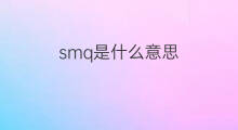 smq是什么意思 smq的中文翻译、读音、例句