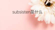 subsisten是什么意思 subsisten的翻译、读音、例句、中文解释
