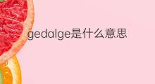 gedalge是什么意思 gedalge的中文翻译、读音、例句