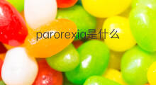 parorexia是什么意思 parorexia的中文翻译、读音、例句