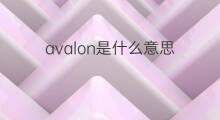 avalon是什么意思 avalon的翻译、读音、例句、中文解释