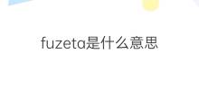 fuzeta是什么意思 fuzeta的中文翻译、读音、例句