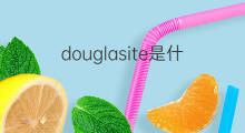 douglasite是什么意思 douglasite的中文翻译、读音、例句