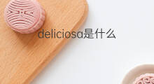 deliciosa是什么意思 deliciosa的中文翻译、读音、例句