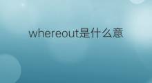 whereout是什么意思 whereout的中文翻译、读音、例句