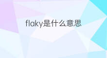 flaky是什么意思 flaky的中文翻译、读音、例句